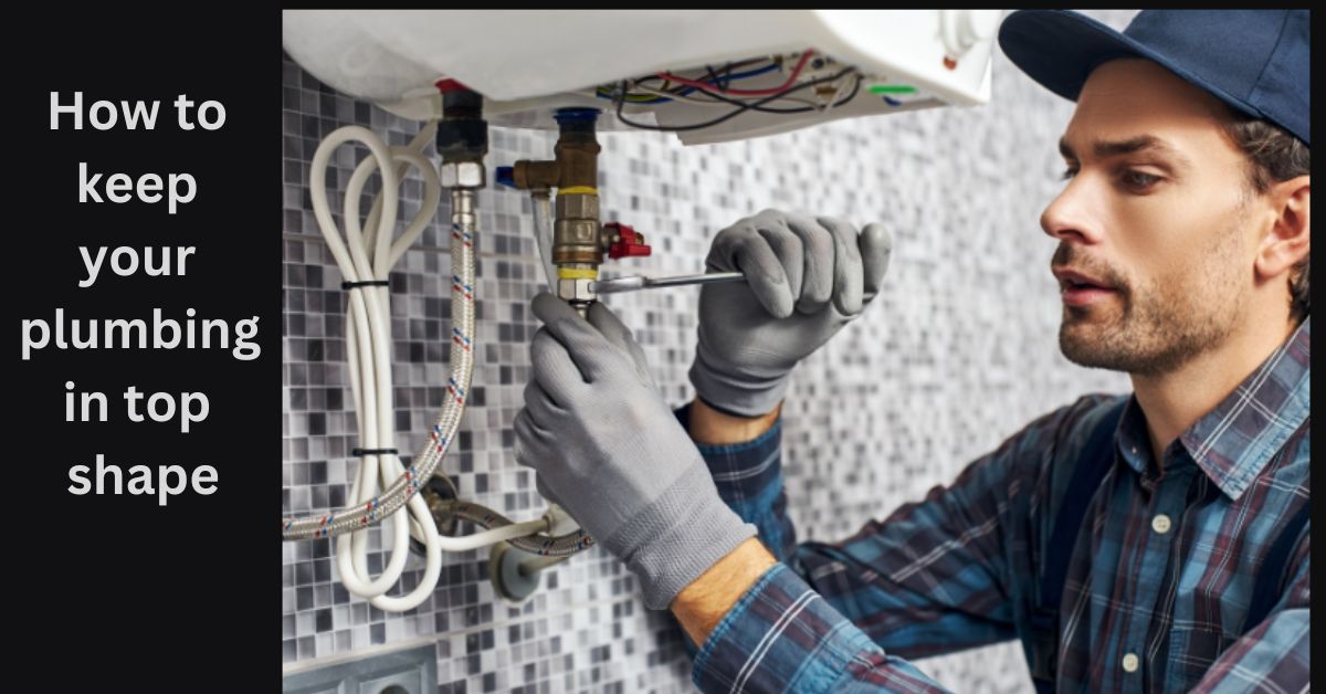 How to keep your plumbing in top shape